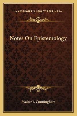 Notes On Epistemology by Cunningham, Walter F.