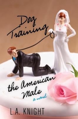 Dog Training the American Male by Knight, L. a.