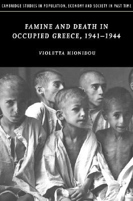 Famine and Death in Occupied Greece, 1941-1944 by Hionidou, Violetta