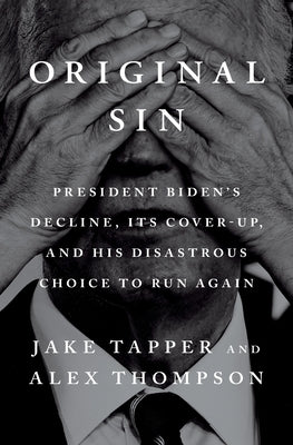 Original Sin: President Biden's Decline, Its Cover-Up, and His Disastrous Choice to Run Again by Tapper, Jake