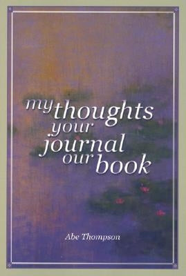 My Thoughts, Your Journal, Our Book by Thompson, Abe