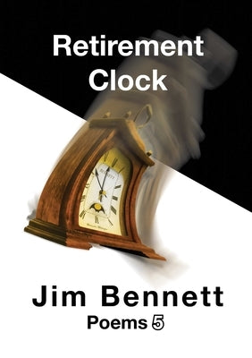 Retirement Clock: Poems 5 by Bennett, Jim