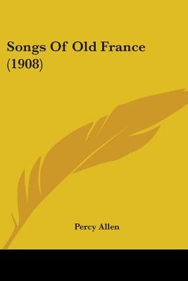 Songs Of Old France (1908) by Allen, Percy