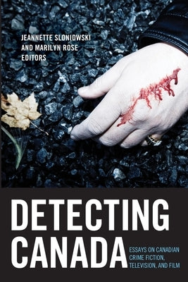 Detecting Canada: Essays on Canadian Crime Fiction, Television, and Film by Sloniowski, Jeannette