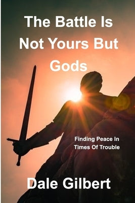 The battle is not yours, but God's by Gilbert, Dale