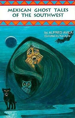 Mexican Ghost Tales of the Southwest: Stories and Illustrations by Avila, Alfred