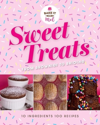 Sweet Treats from Brownies to Brioche: 10 Ingredients, 100 Recipes by Asseraf, Mel