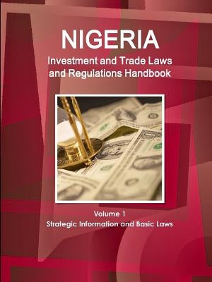 Nigeria Investment and Trade Laws and Regulations Handbook Volume 1 Strategic Information and Basic Laws by Ibp, Inc