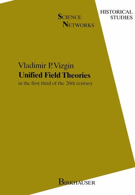 Unified Field Theories: In the First Third of the 20th Century by Vizgin, Vladimir Pavlovich