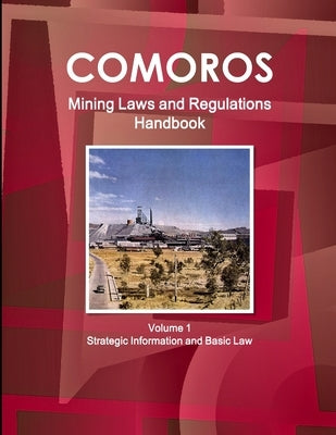 Comoros Mining Laws and Regulations Handbook Volume 1 Strategic Information and Basic Law by Ibp, Inc