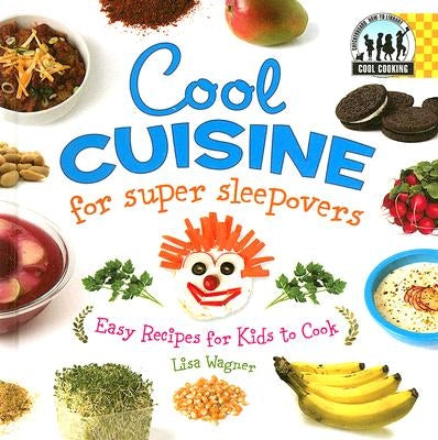 Cool Cuisine for Super Sleepovers: Easy Recipes for Kids to Cook: Easy Recipes for Kids to Cook by Wagner, Lisa