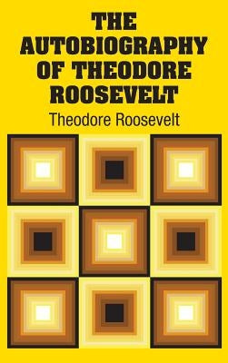 The Autobiography of Theodore Roosevelt by Roosevelt, Theodore