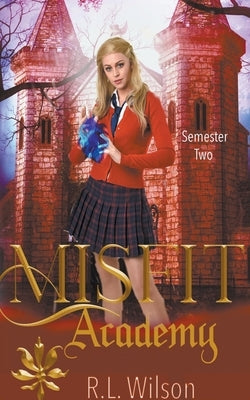 Misfit Academy: Semester Two by Wilson, R. L.