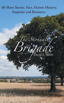 The Stonnall Brigade: 60 Short Stories. Fact, Fiction Mystery, Suspense and Romance. by Smith, David S.