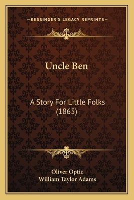 Uncle Ben: A Story For Little Folks (1865) by Optic, Oliver
