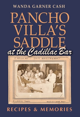 Pancho Villa's Saddle at the Cadillac Bar: Recipes and Memories by Cash, Wanda Garner