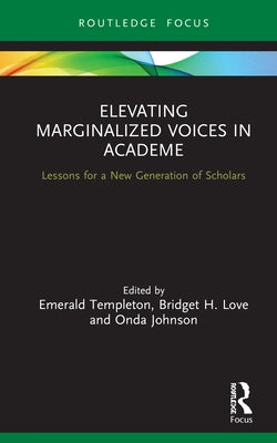 Elevating Marginalized Voices in Academe: Lessons for a New Generation of Scholars by Love, Bridget H.