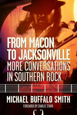 From Macon and Jacksonville: More Conversations in Southern Rock by Smith, Michael Buffalo
