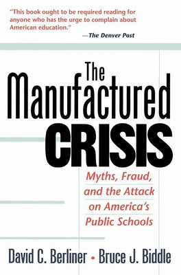The Manufactured Crisis: Myths, Fraud, and the Attack on America's Public Schools by Berliner, David C.