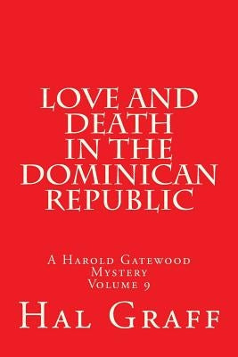 Love And Death In The Dominican Republic: A Harold Gatewood Mystery Volume 9 by Graff, Hal