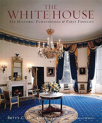 The White House: Its Historic Furnishings and First Families by Monkman, Betty C.