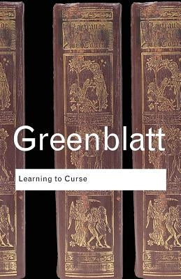 Learning to Curse: Essays in Early Modern Culture by Greenblatt, Stephen
