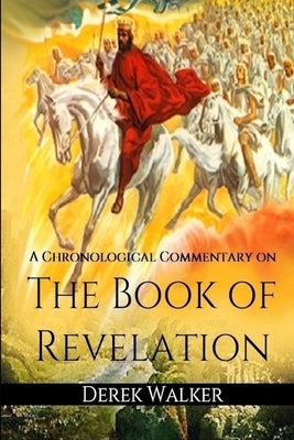 A Chronological Commentary on the Book of Revelation by Walker, Derek