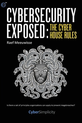 Cybersecurity Exposed: The Cyber House Rules by Meeuwisse, Raef