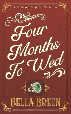 Four Months to Wed: A Pride and Prejudice Variation by Breen, Bella