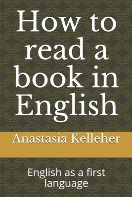 How to read a book in English: English as a first language by Kelleher, Anastasia Jessica