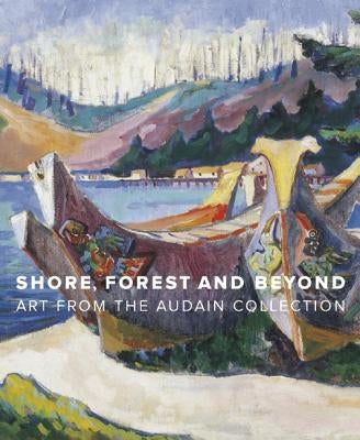 Shore, Forest and Beyond: Art from the Audain Collection by Thom, Ian M.