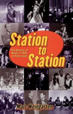 Station to Station: The Secret History of Rock & Roll on Television by Weingarten, Marc