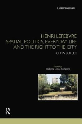 Henri Lefebvre: Spatial Politics, Everyday Life and the Right to the City by Butler, Chris