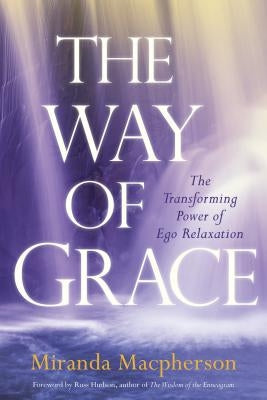 The Way of Grace: The Transforming Power of Ego Relaxation by MacPherson, Miranda