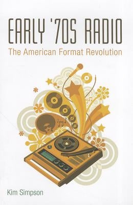 Early '70s Radio: The American Format Revolution by Simpson, Kim
