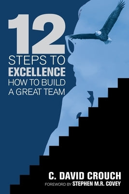 12 Steps to Excellence: How to Build a Great Team by Crouch, C. David