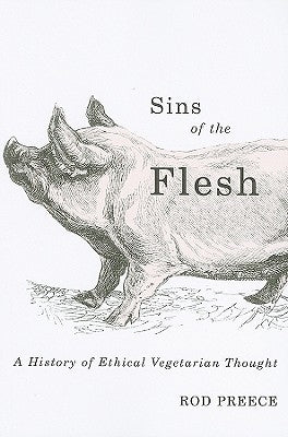 Sins of the Flesh: A History of Ethical Vegetarian Thought by Preece, Rod