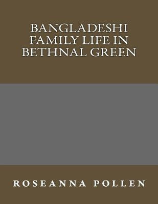 Bangladeshi family life in Bethnal Green by Pollen Phd, Roseanna Mary
