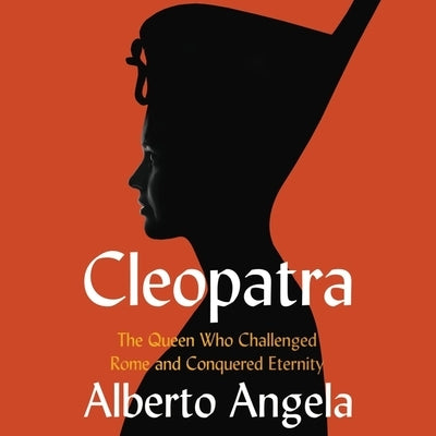 Cleopatra: The Queen Who Challenged Rome and Conquered Eternity by Angela, Alberto