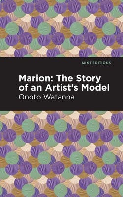 Marion: The Story of an Artist's Model by Watanna, Onoto