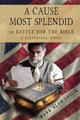 A Cause Most Splendid: The Battle for the Bible by Leslie, Mark Alan