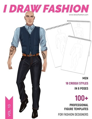 Men: 100+ Professional Figure Templates for Fashion Designers: Fashion Sketchpad with 18 Croqui Styles in 6 poses by Fashion, I. Draw