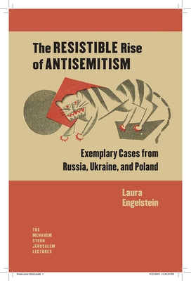 The Resistible Rise of Antisemitism: Exemplary Cases from Russia, Ukraine, and Poland by Engelstein, Laura