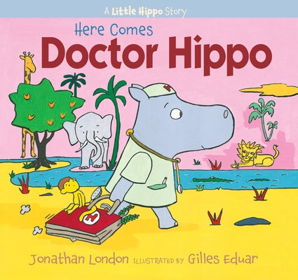 Here Comes Doctor Hippo: A Little Hippo Story by London, Jonathan