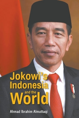 Jokowi's Indonesia and the World by Almuttaqi, Ahmad Ibrahim