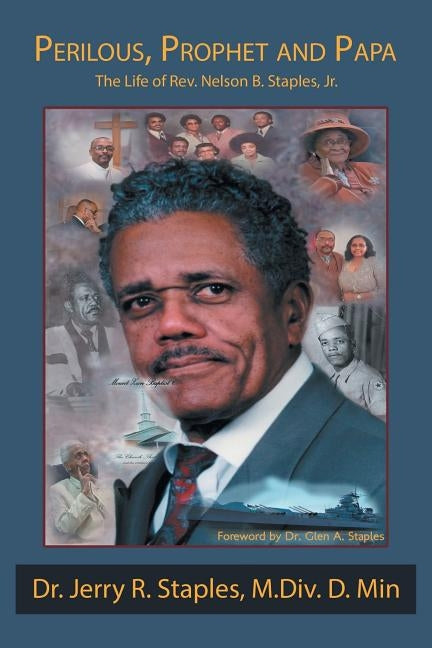 Perilous, Prophet and Papa: The Life of Rev. Nelson B. Staples, Jr. by Staples M. DIV D. Min, Jerry R.