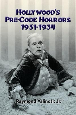Hollywood's Pre-Code Horrors 1931-1934 by Valinoti Jr, Raymond