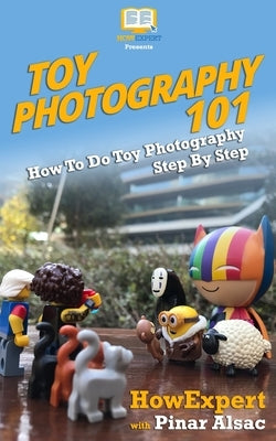 Toy Photography 101: How To Do Toy Photography Step By Step by Alsac, Pinar