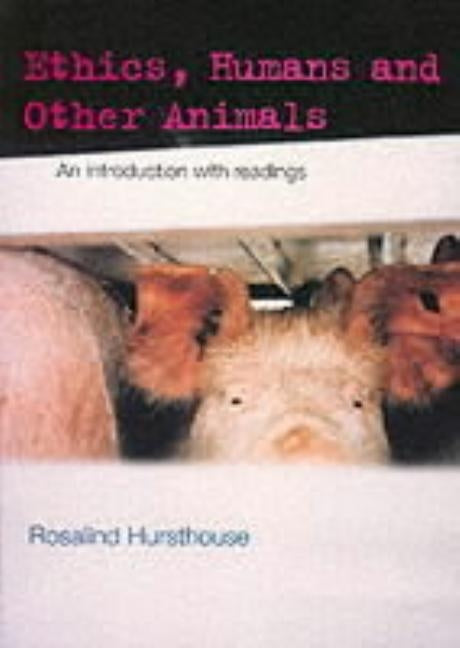 Ethics, Humans and Other Animals: An Introduction with Readings by Hursthouse, Rosalind