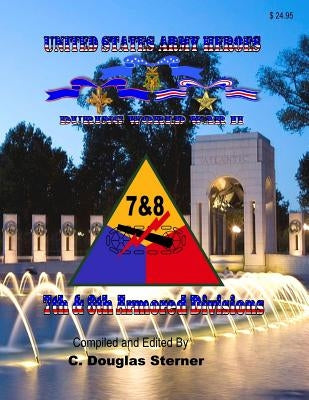 United States Army Heroes During World War II: 7th & 8th Armored Divisions by Sterner, C. Douglas